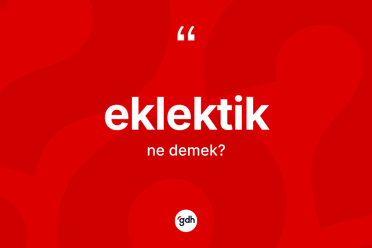 Eklektik kelimesinin anlamı nedir?