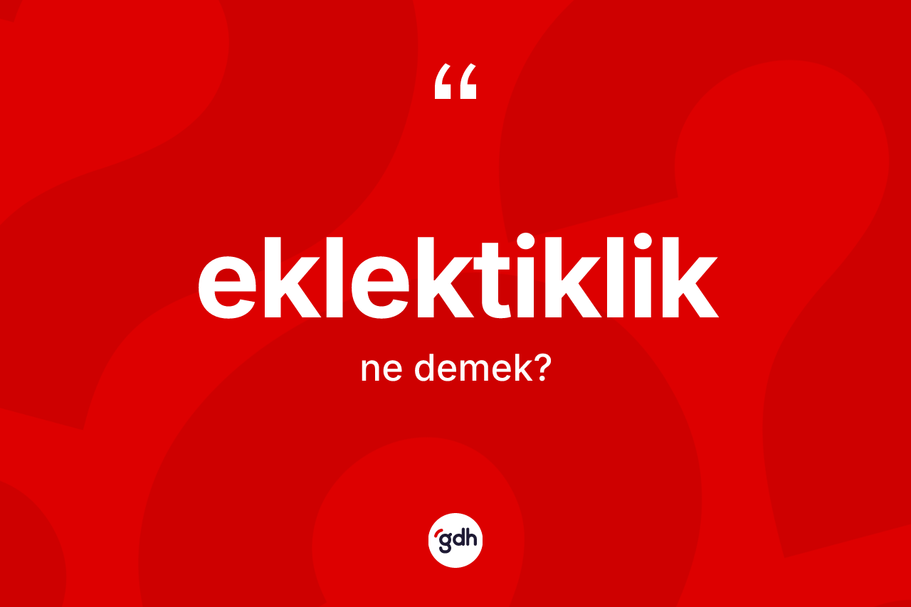 Eklektiklik kelimesinin tanımı nedir?