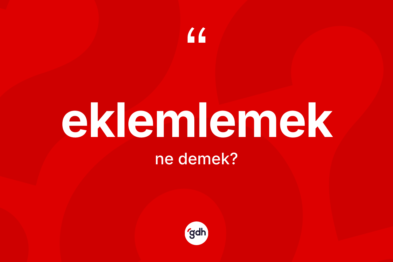 Eklemlemek kelimesinin tanımı nedir?