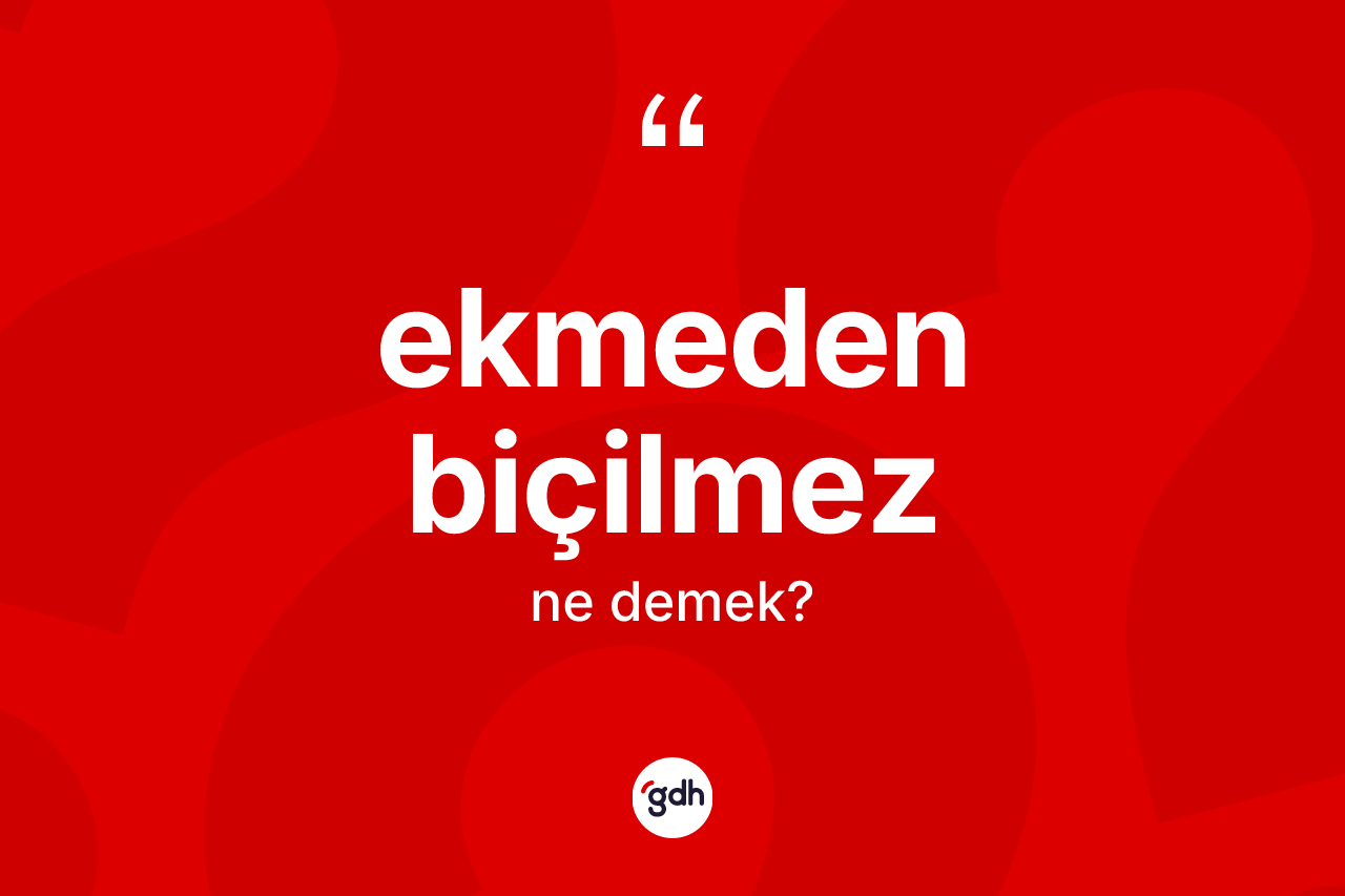 Ekmeden biçilmez nedir?