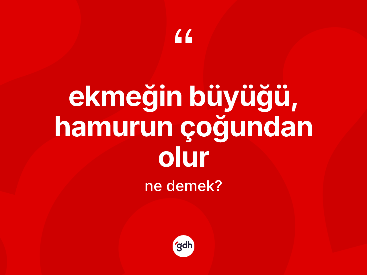 Ekmeğin büyüğü, hamurun çoğundan olur ifadesinin kısaca anlamı nedir? Ekmeğin büyüğü, hamurun çoğundan olur sözü hangi durumlarda kullanılır?