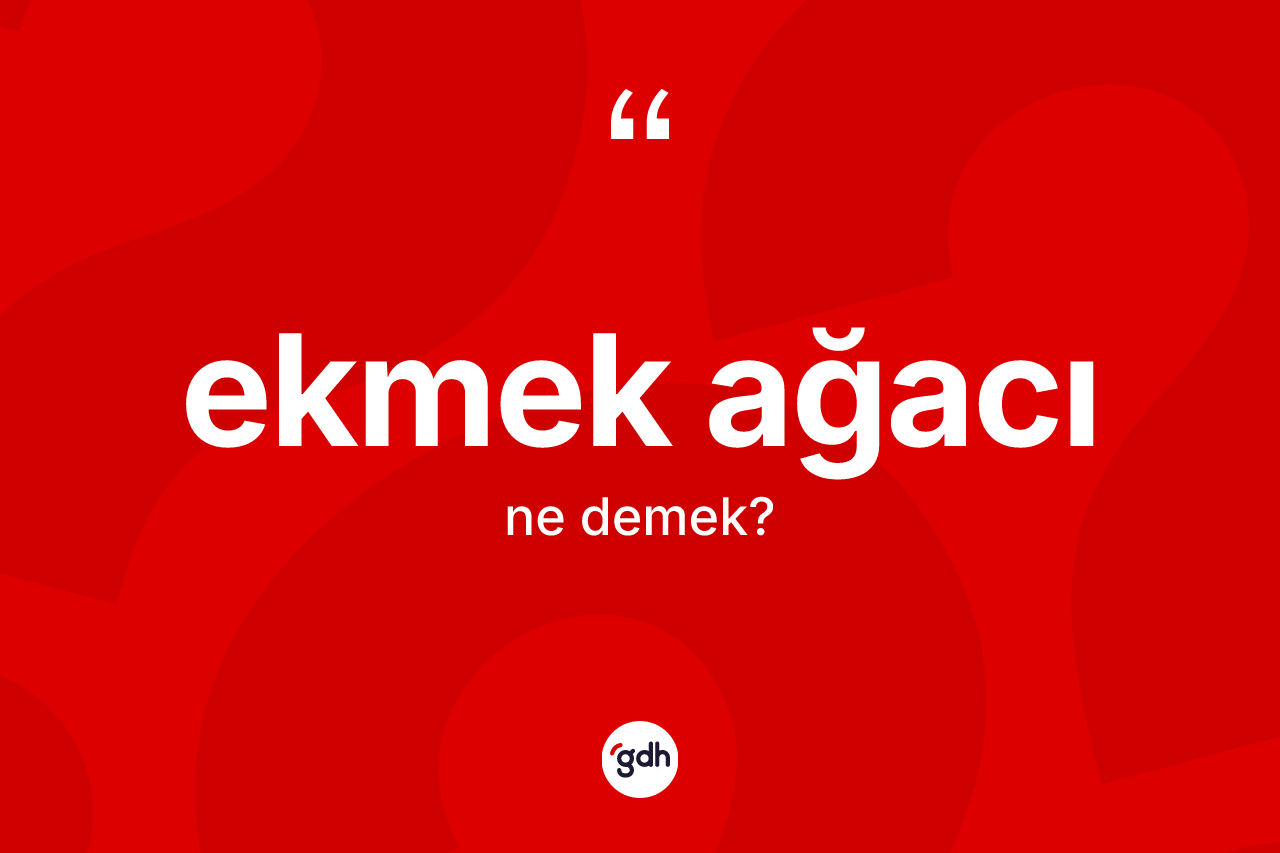 Ekmek ağacı kelimesi ne demek?