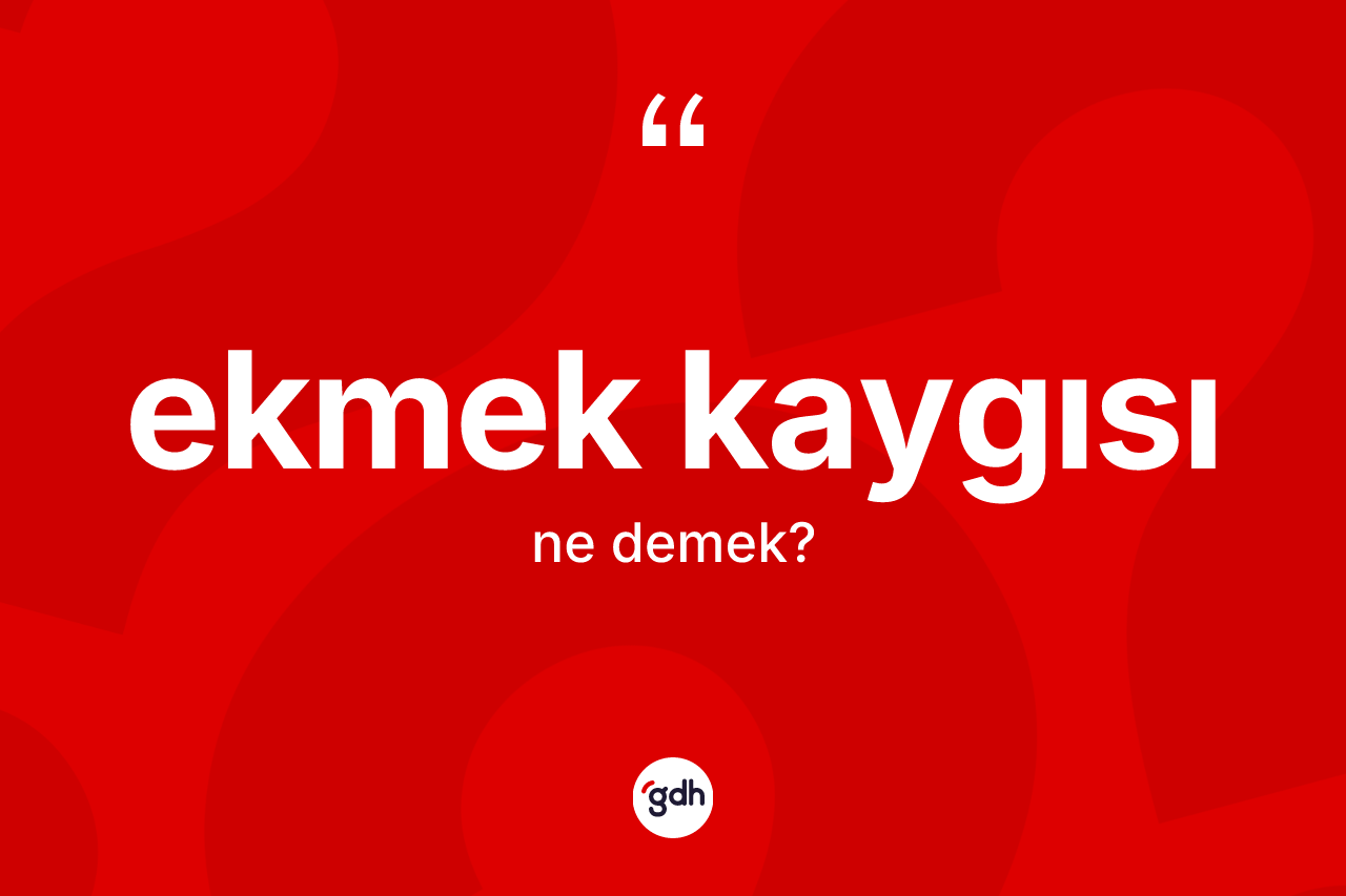 Ekmek kaygısı kelimesi ne demek?
