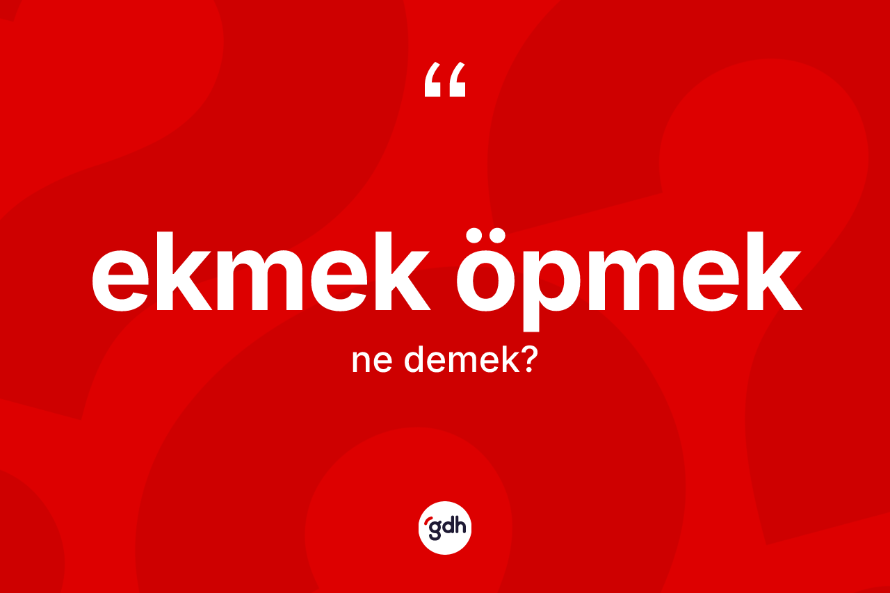 Ekmek öpmek ifadesinin tanımı nedir?