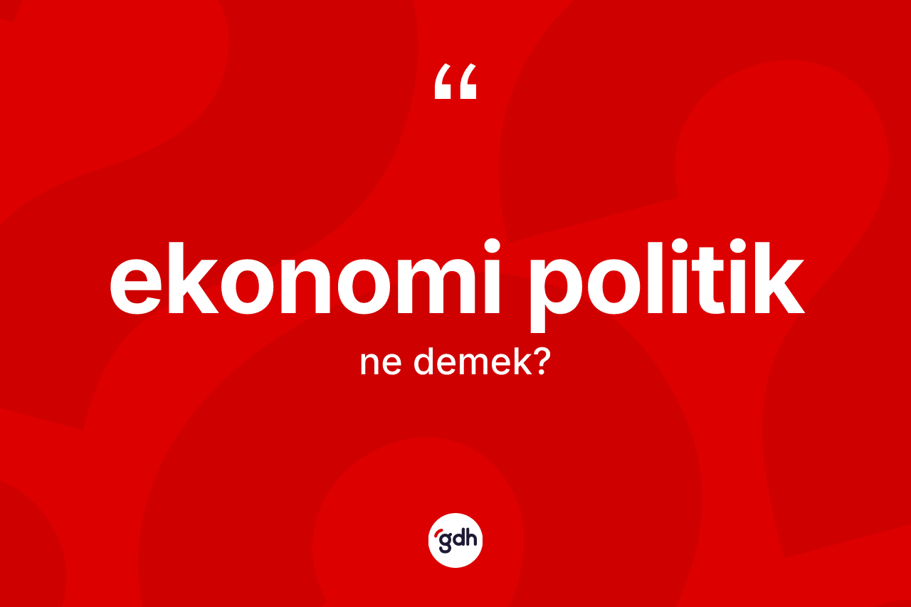 Ekonomi politik kelimesinin tanımı nedir?