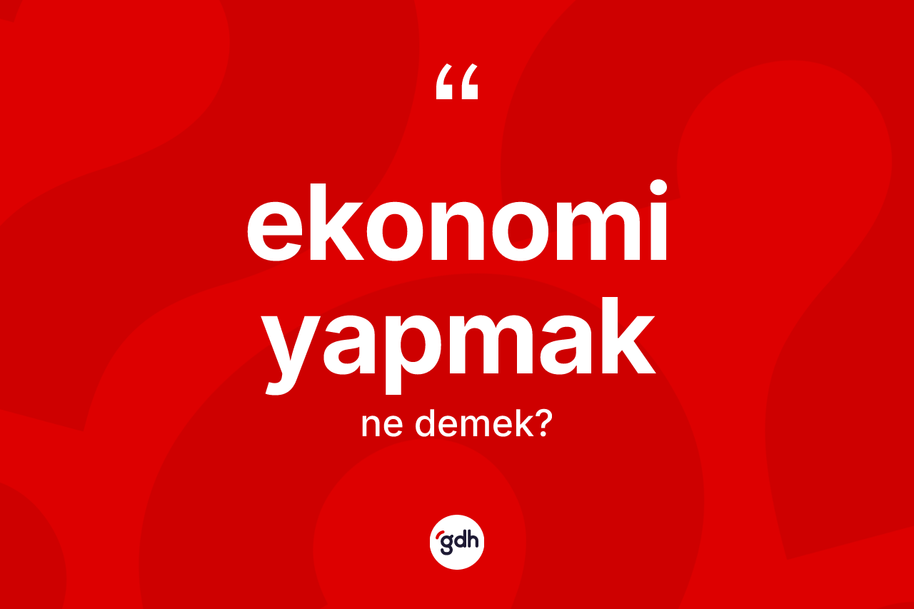 Ekonomi yapmak ifadesi ne demektir?