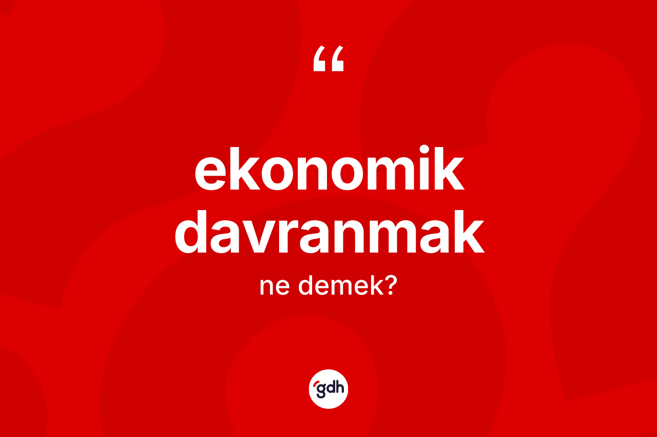 Ekonomik davranmak sözü ne demektir?