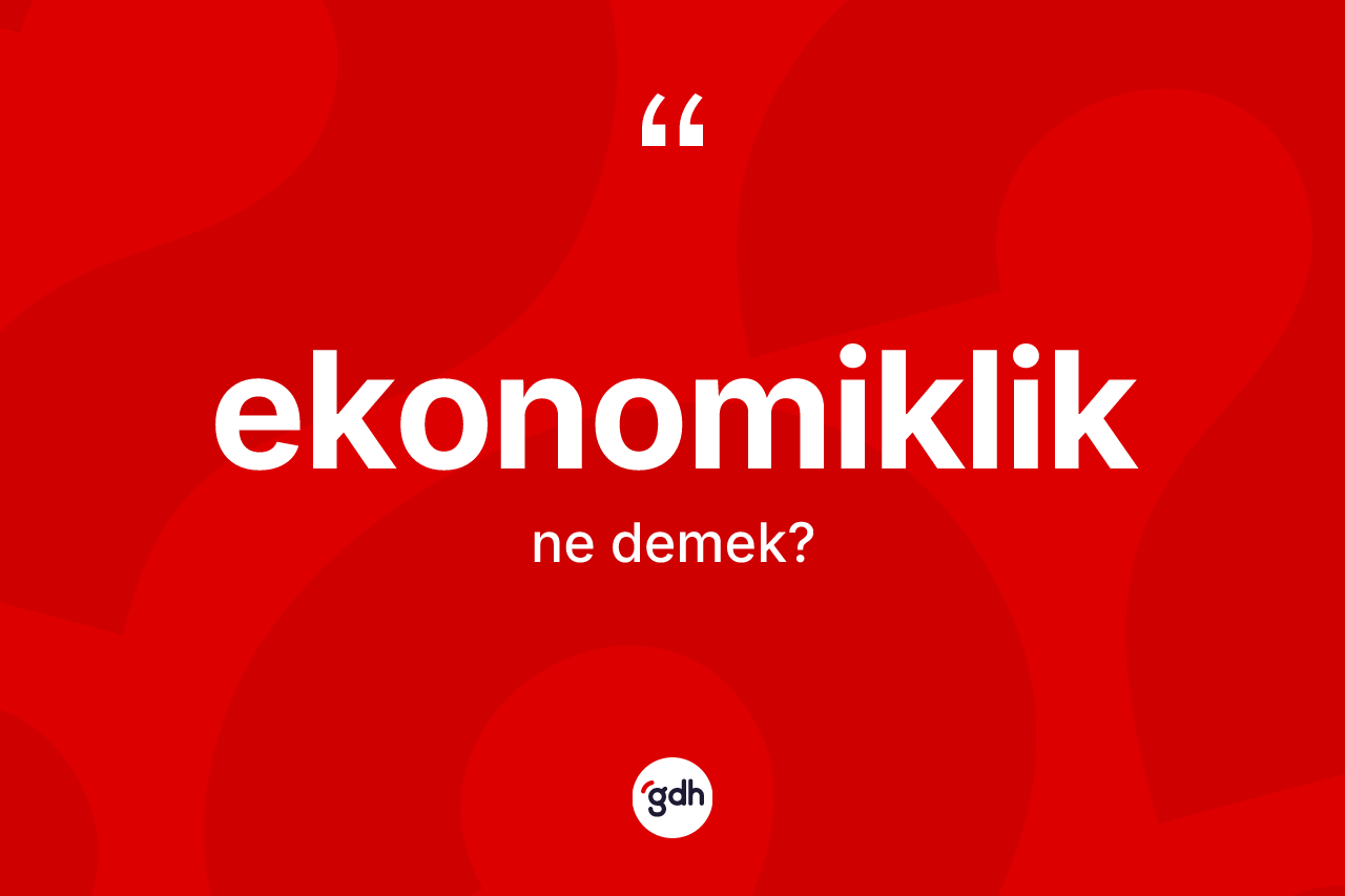 Ekonomiklik ne anlama gelir? Ekonomiklik kelimesinin kaç farklı anlamı var?