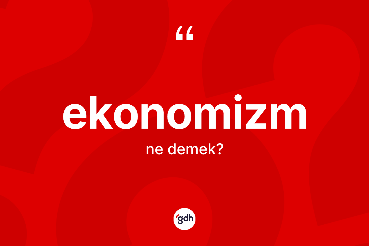 Ekonomizm nedir? Ekonomizm kelimesinin özellikleri nelerdir?