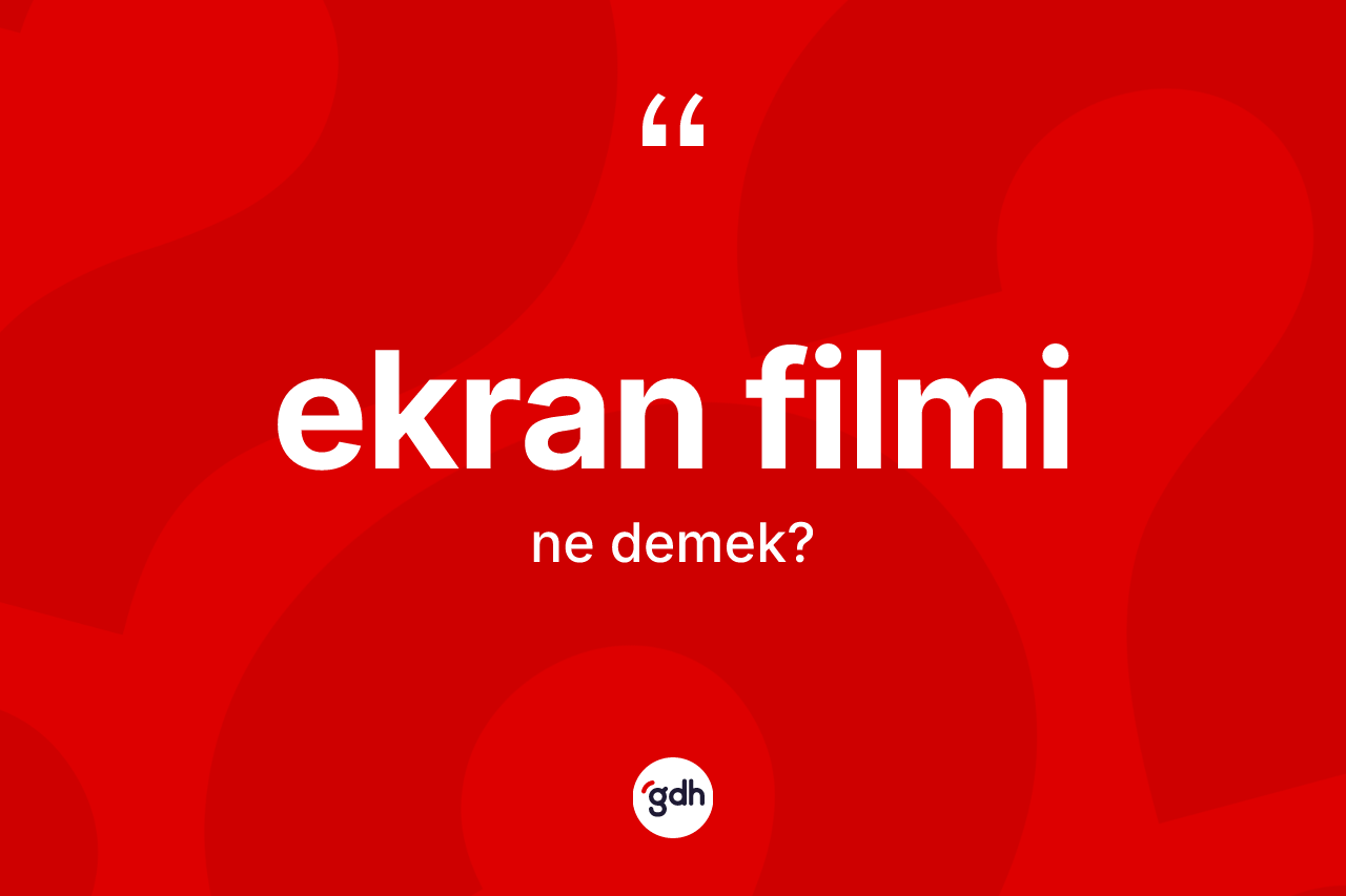 Ekran filmi kelimesi ne anlama gelir?