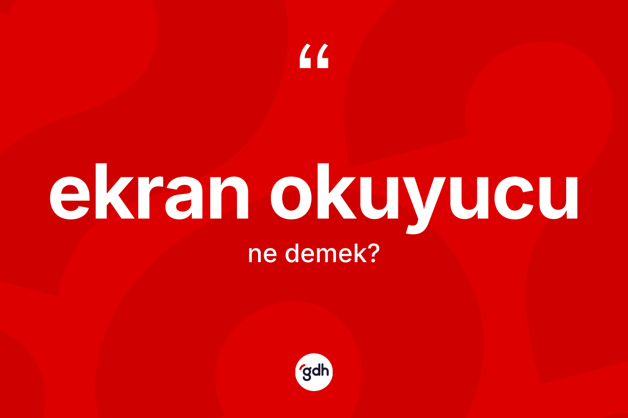 Ekran okuyucu kelimesinin anlamı nedir? Ekran okuyucunun TDK'ya göre anlamı nedir?