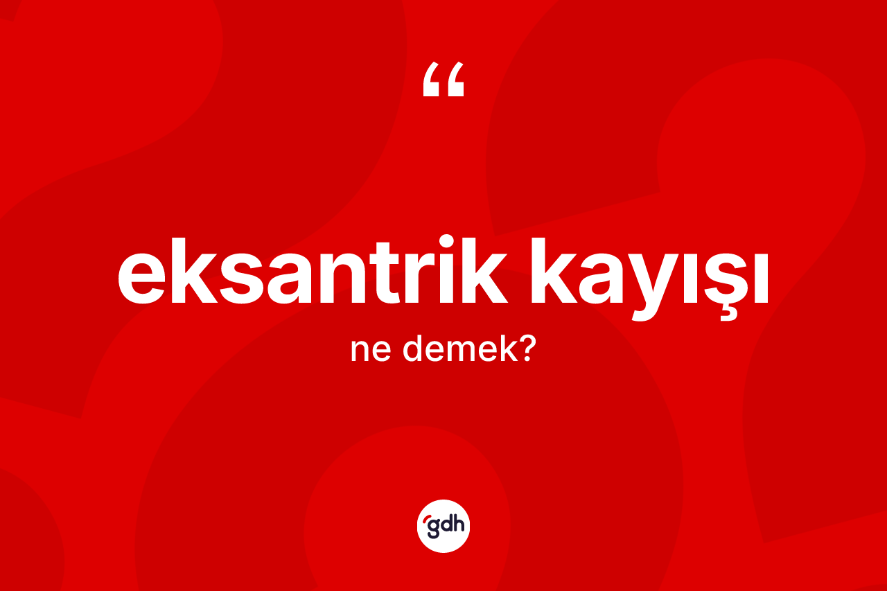 Eksantrik kayışı kelimesi ne anlama gelir? Eksantrik kayışı kelimesinin TDK anlamı nedir?