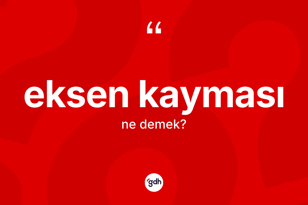 Eksen kayması ne demek?
