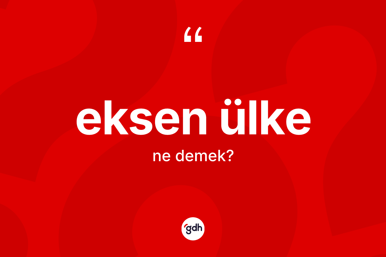 Eksen ülke kelimesi ne demek?