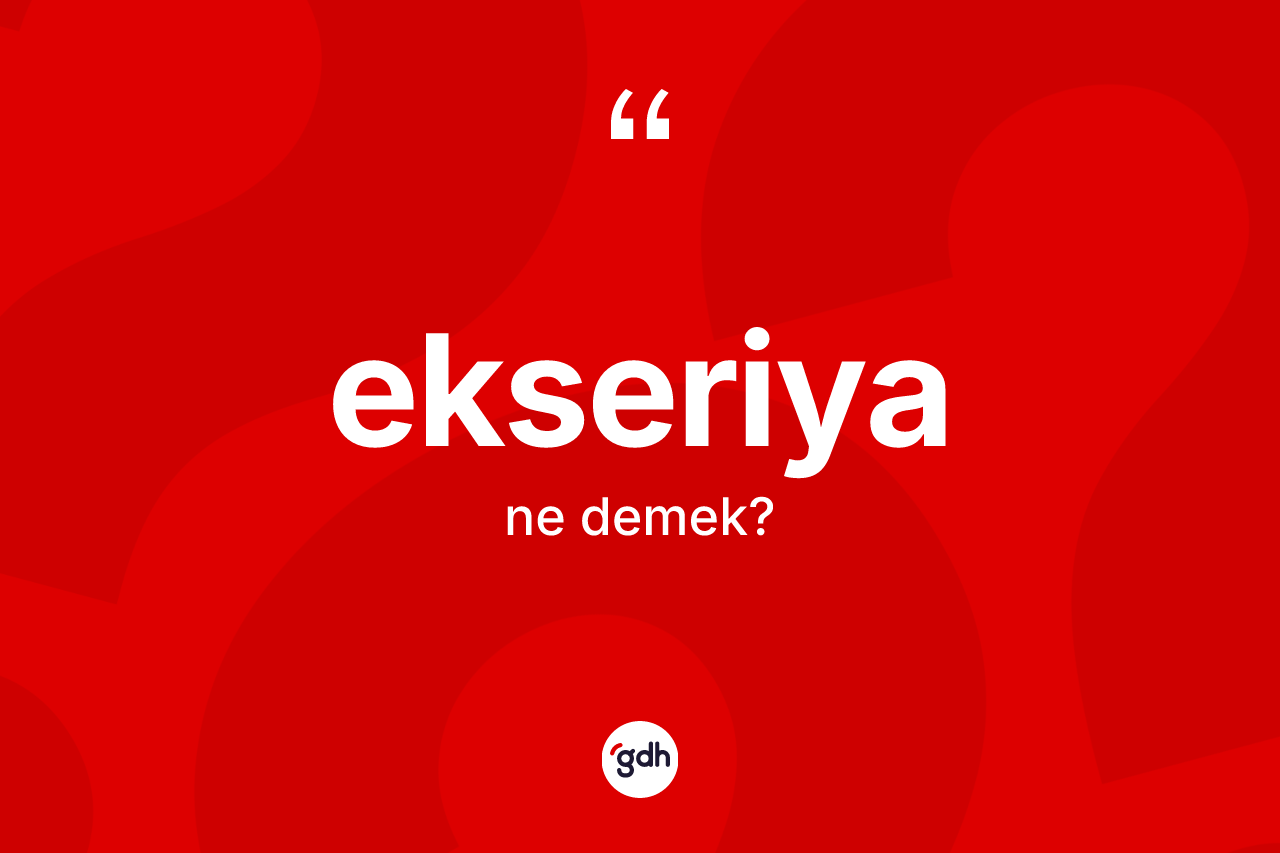 Ekseriya kelimesinin anlamı nedir?