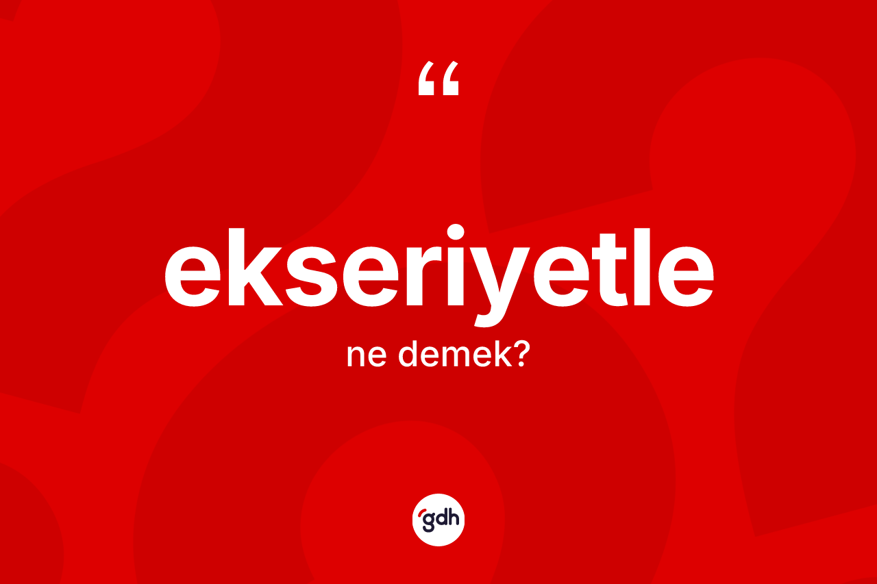 Ekseriyetle ne demek?