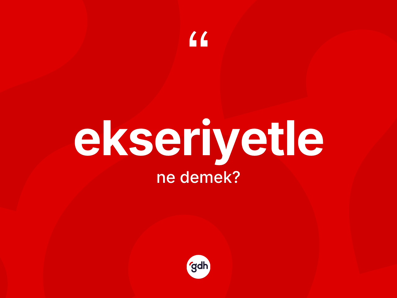 Ekseriyetle ne demek? Ekseriyetlenin TDK'ya göre anlamı nedir?