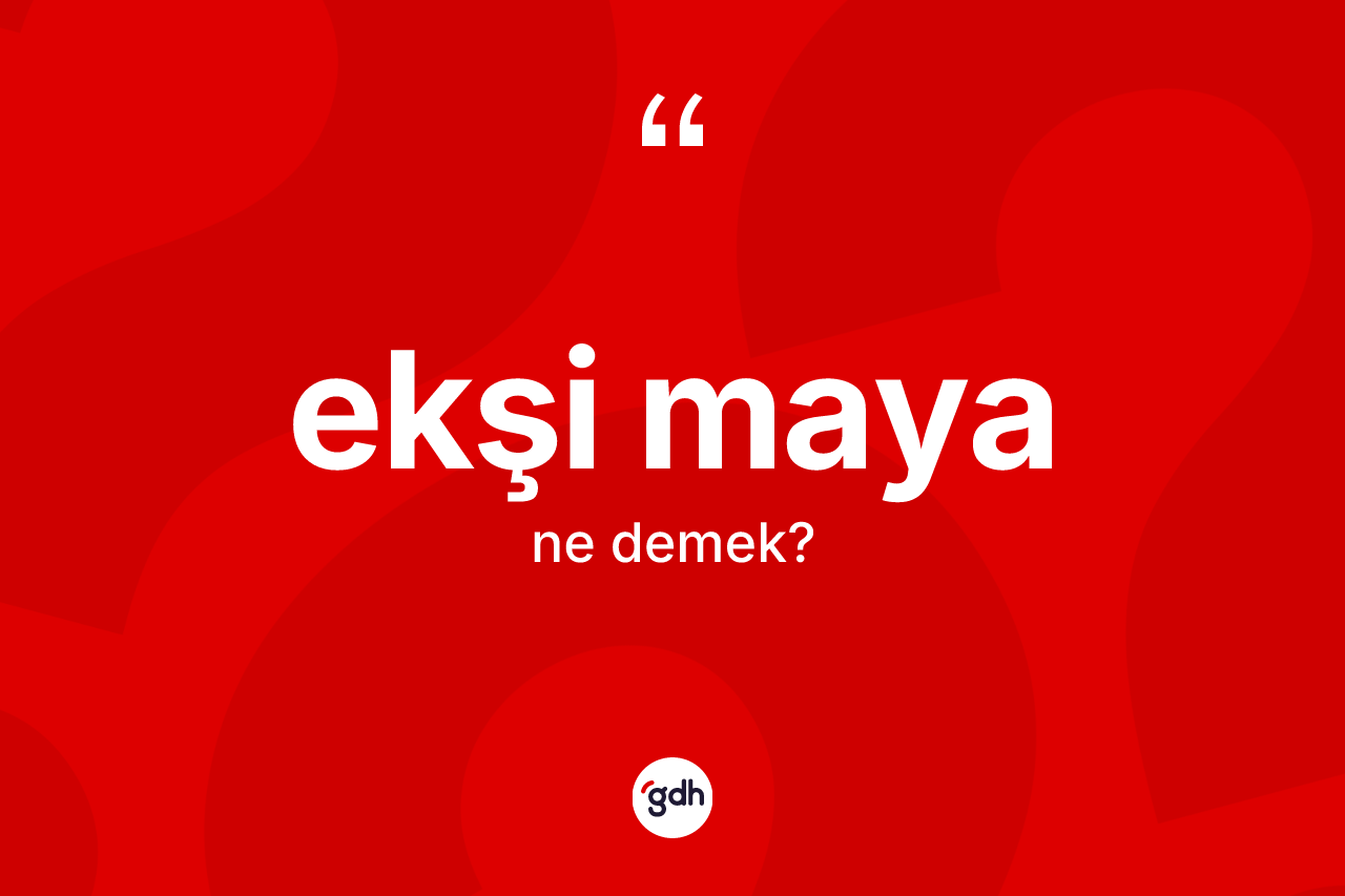 Ekşi maya kelimesi nedir? Ekşi mayanın TDK'ya göre anlamı nedir?