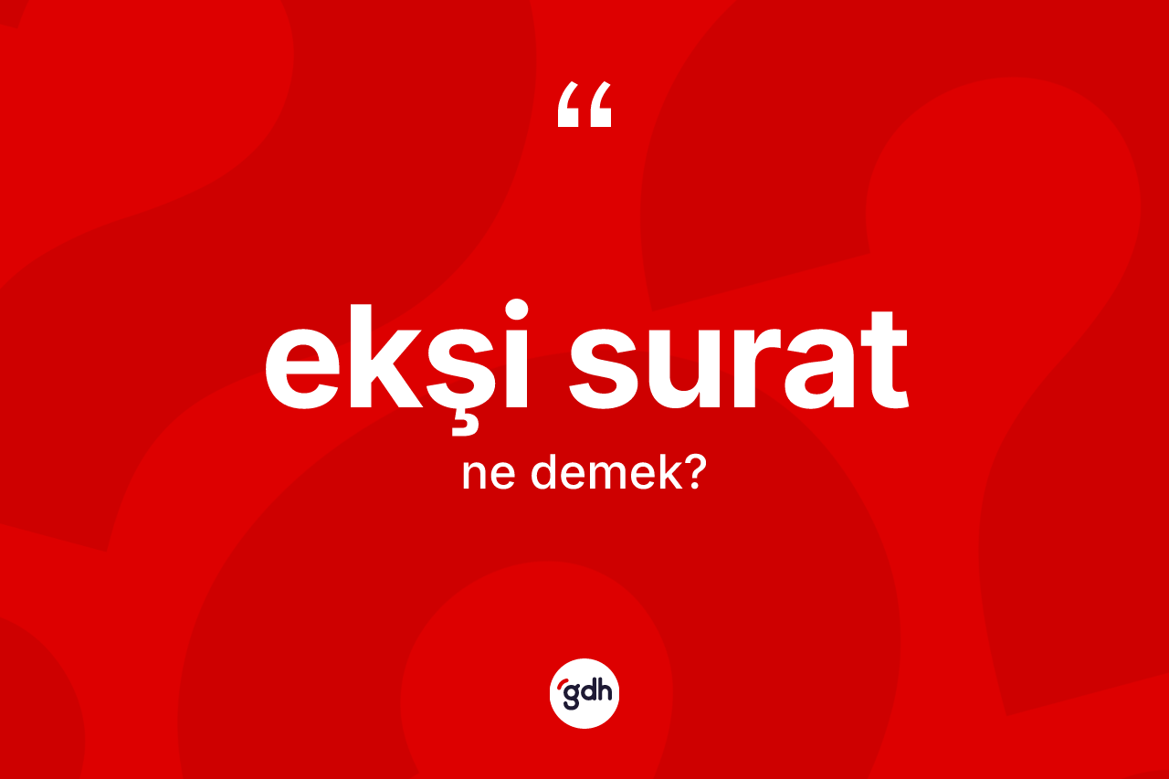 Ekşi surat kelimesi nedir?