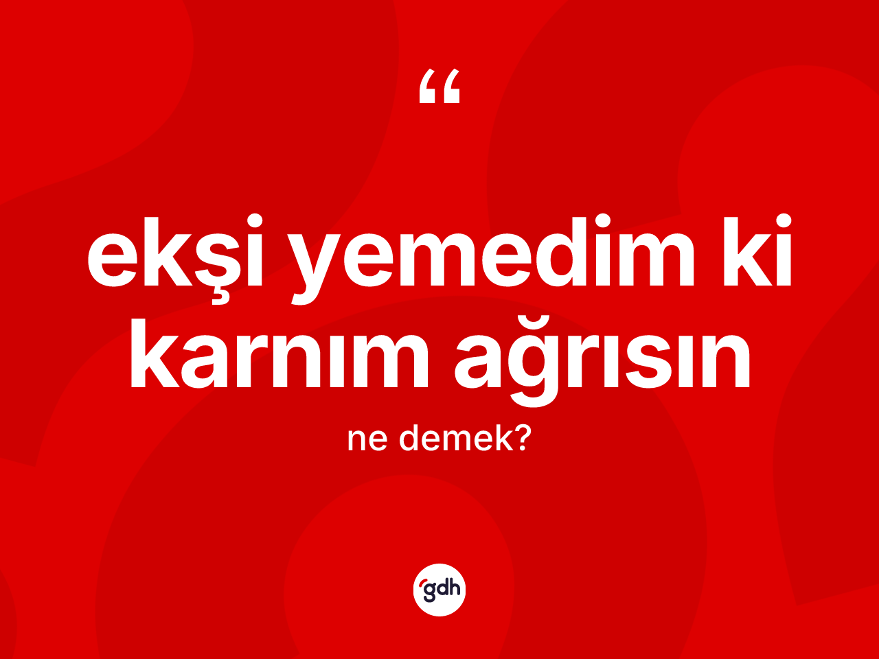 Ekşi yemedim ki karnım ağrısın ne demek? Ekşi yemedim ki karnım ağrısın ifadesi nerede kullanılır?