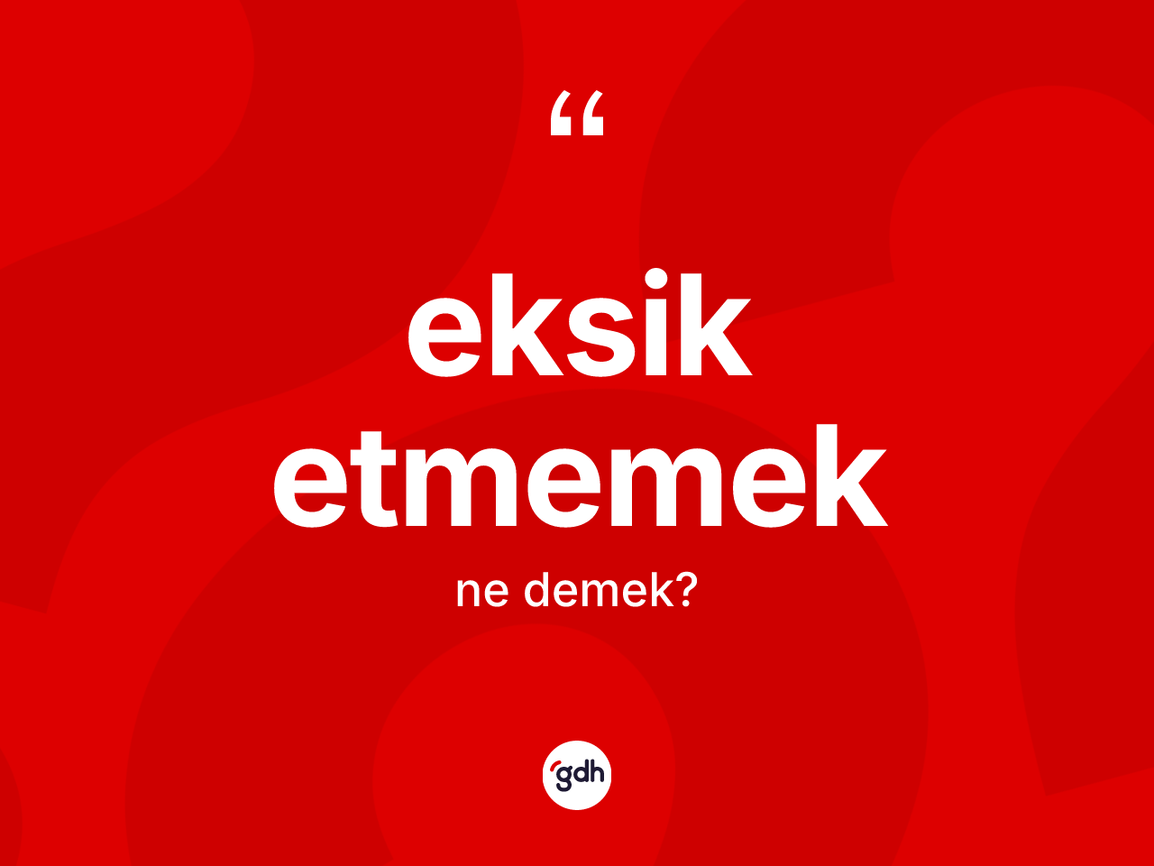 Eksik etmemek ifadesi nedir? Eksik etmemek ifadesi nerede kullanılır?