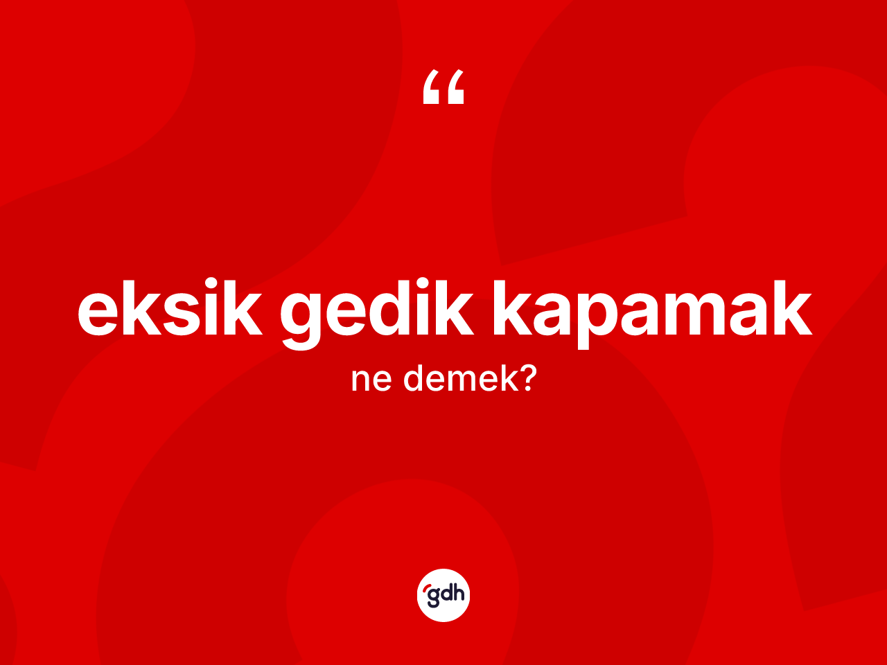 Eksik gedik kapamak ifadesinin kısaca anlamı nedir? Eksik gedik kapamak ifadesi hangi durumlarda kullanılır?