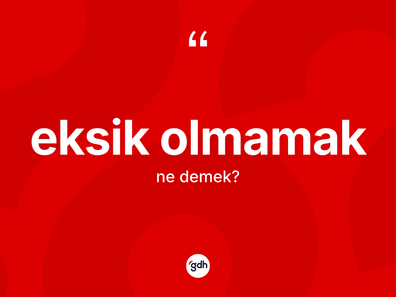 Eksik olmamak ne anlama gelir? Eksik olmamak ifadesinin TDK tanımı nedir?