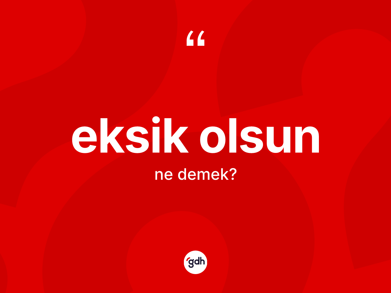 Eksik olsun ifadesinin anlamı nedir? Eksik olsun ifadesi nerede kullanılır?