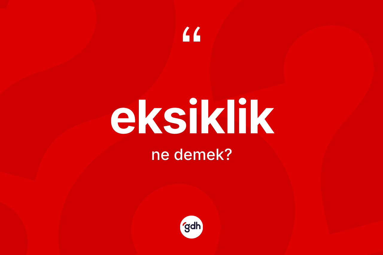 Eksiklik kelimesinin sözlükteki tanımı nedir?