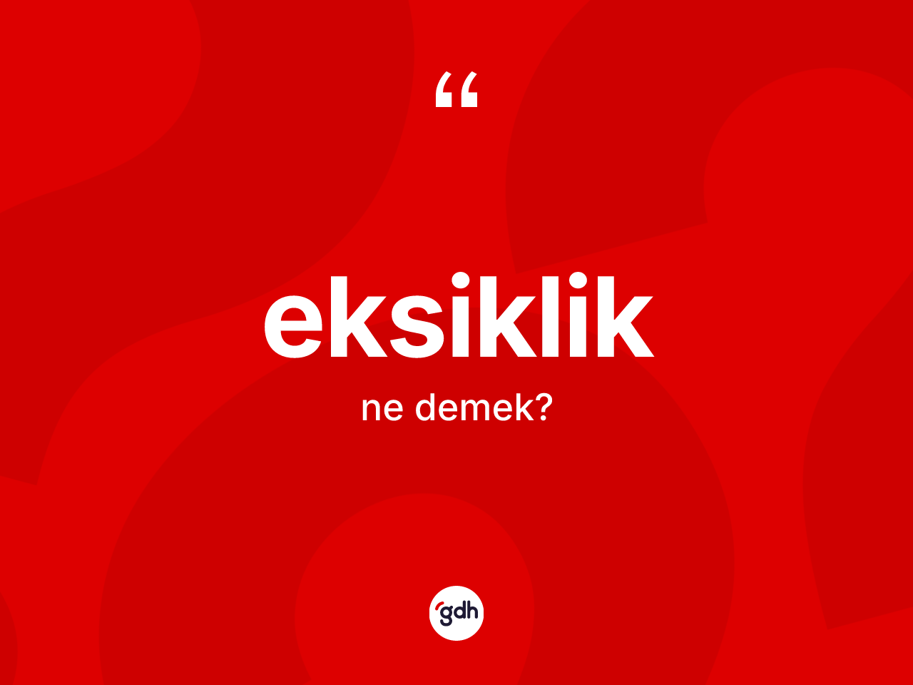 Eksiklik kelimesinin sözlükteki tanımı nedir? Eksikliğin kısaca tanımı nedir?