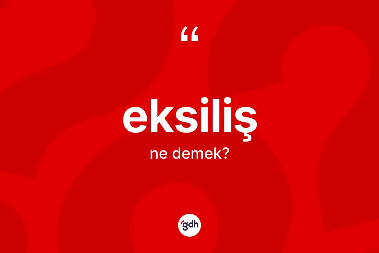 Eksiliş kelimesinin tanımı nedir? Eksilişin sözlükteki anlamı nedir?