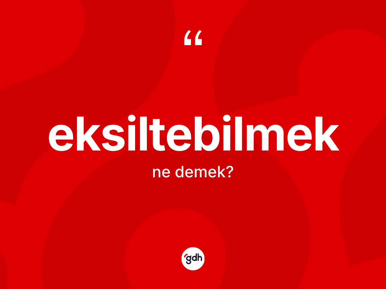 Eksiltebilmek kelimesi ne anlama gelir? Eksiltebilmeğin halk arasındaki kullanımı nasıldır?