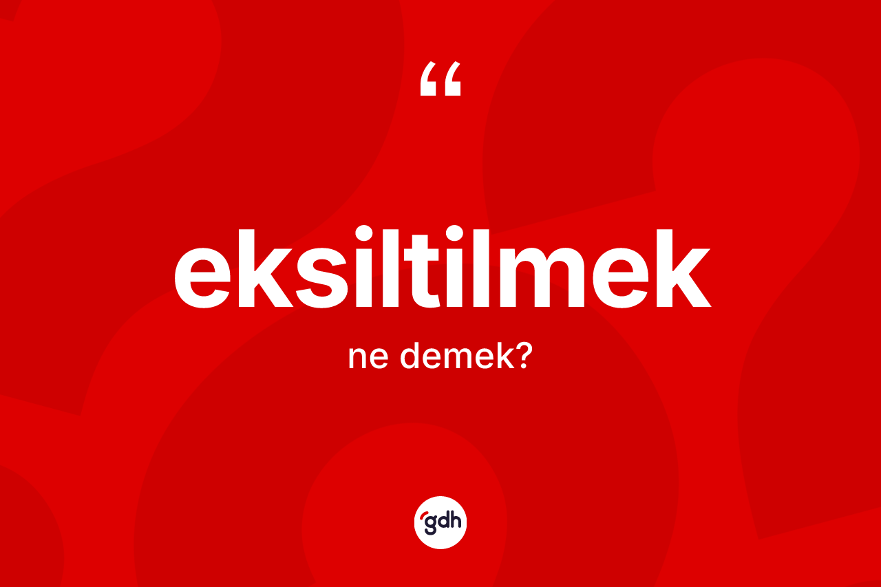 Eksiltilmek kelimesinin sözlükteki tanımı nedir? Eksiltilmek kelimesinin TDK'ya göre açıklaması nedir?