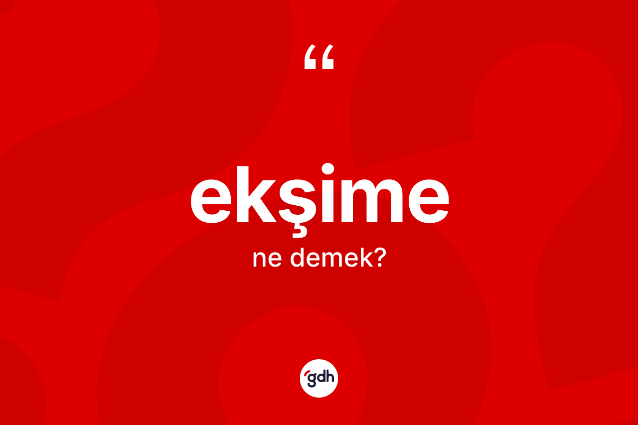 Ekşime kelimesinin tanımı nedir? Ekşime kelimesinin özellikleri nelerdir?