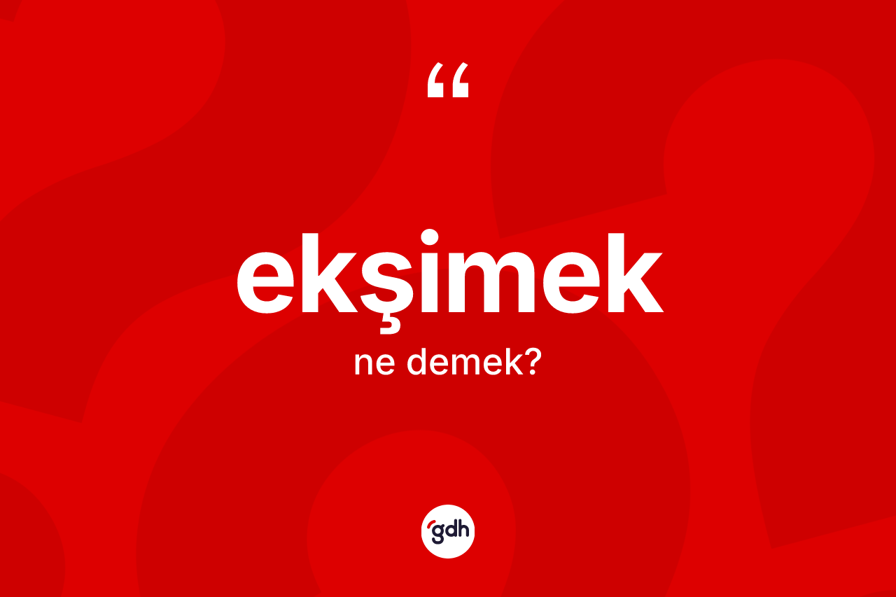 Ekşimek kelimesi nedir?