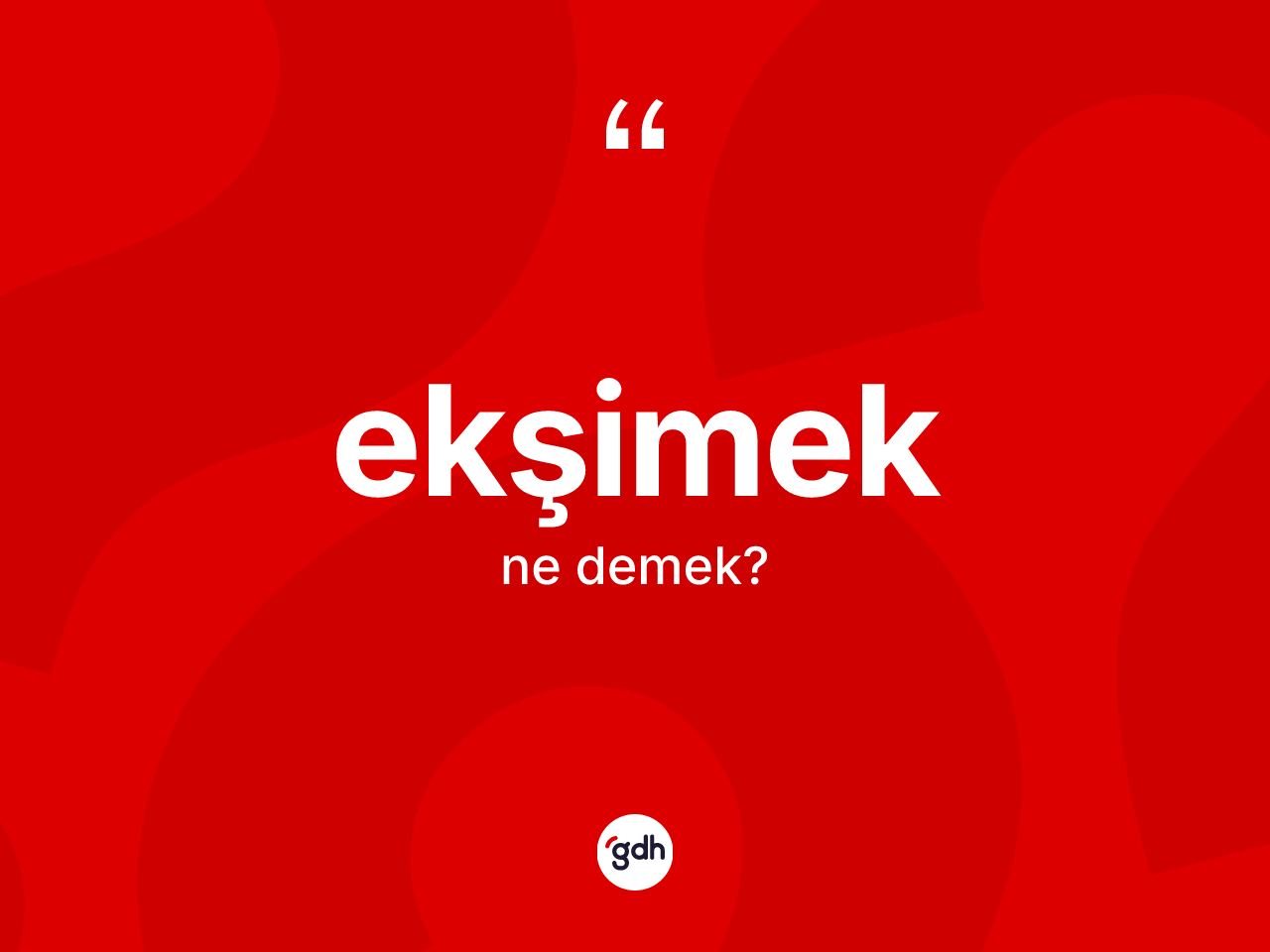 Ekşimek kelimesi nedir? Ekşimeğin sözlükteki anlamı nedir?