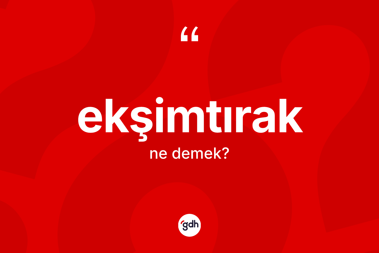 Ekşimtırak kelimesinin sözlükteki tanımı nedir? Ekşimtırağın kısaca tanımı nedir?