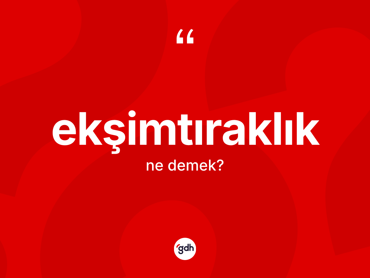 Ekşimtıraklık kelimesinin anlamı nedir? Ekşimtıraklığın kısaca tanımı nedir?
