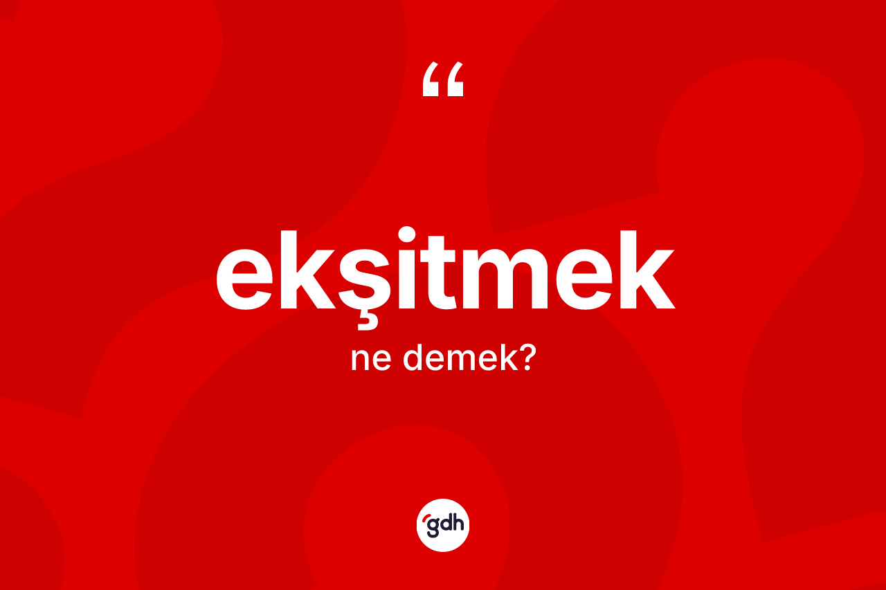 Ekşitmek kelimesinin tanımı nedir? Ekşitmek kelimesinin TDK'ya göre açıklaması nedir?