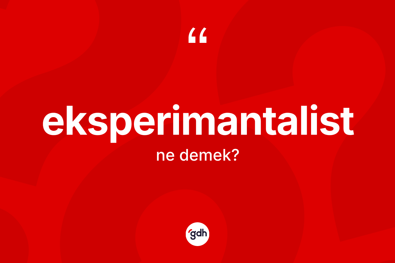 Eksperimantalist kelimesinin sözlükteki tanımı nedir?