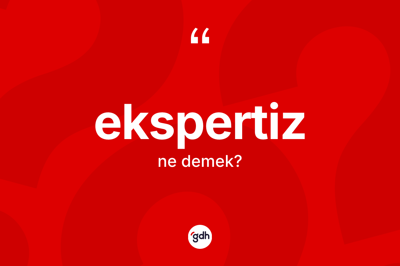 Ekspertiz ne anlama gelir? Ekspertizin halk arasındaki kullanımı nasıldır?