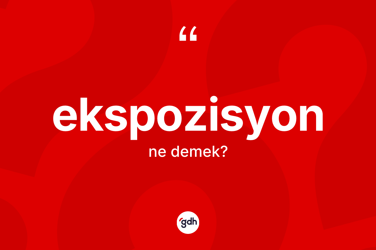 Ekspozisyon ne anlama gelir? Ekspozisyon kelimesinin özellikleri nelerdir?