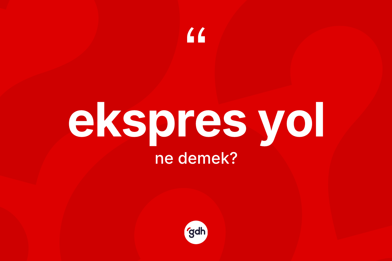 Ekspres yol kelimesinin tanımı nedir? Ekspres yol kelimesinin TDK anlamı nedir?