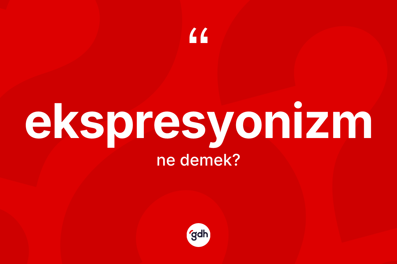 Ekspresyonizm ne demek?