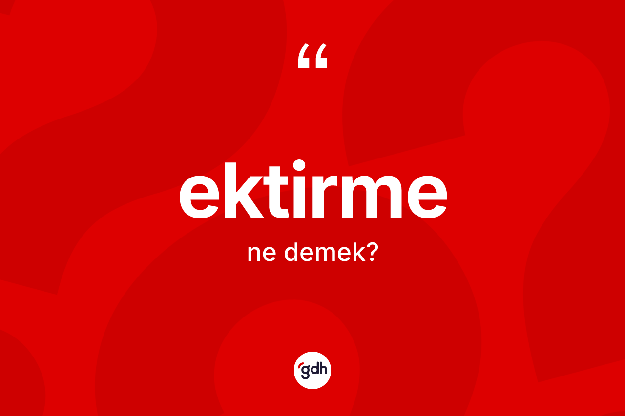 Ektirme kelimesinin tanımı nedir? Ektirmenin sözlükteki anlamı nedir?