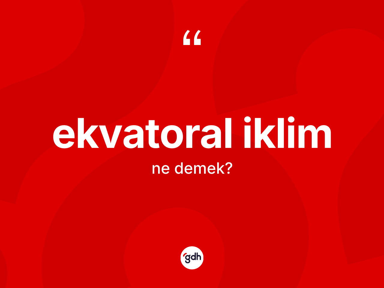 Ekvatoral iklim kelimesi nedir? Ekvatoral iklimin kısaca tanımı nedir?
