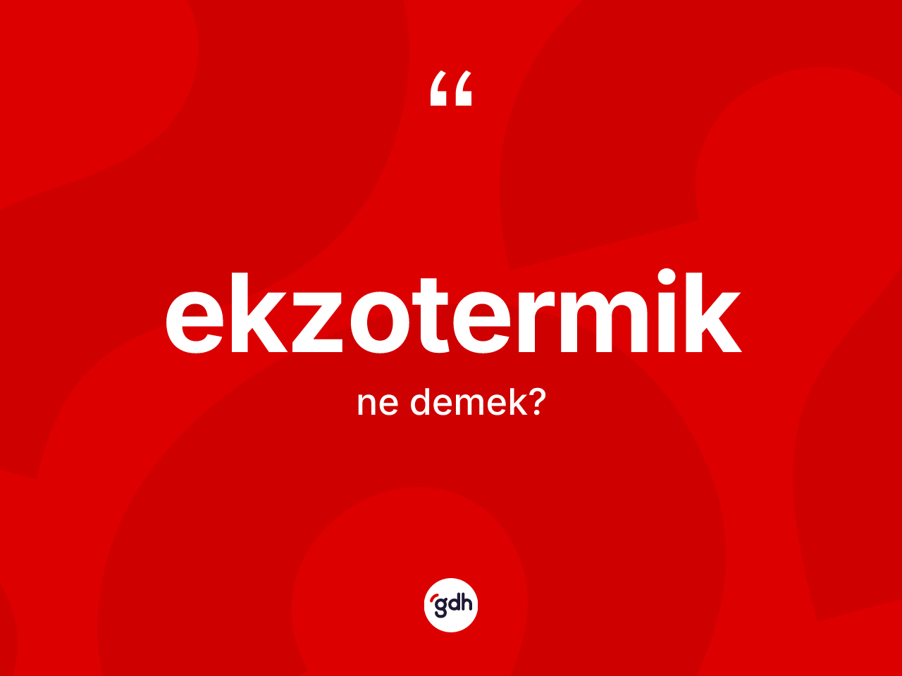 Ekzotermik ne demek? Ekzotermik kelimesinin TDK anlamı nedir?