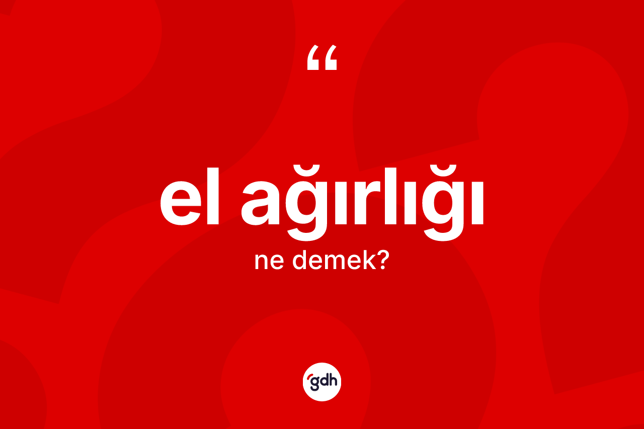 El ağırlığı kelimesinin tanımı nedir?