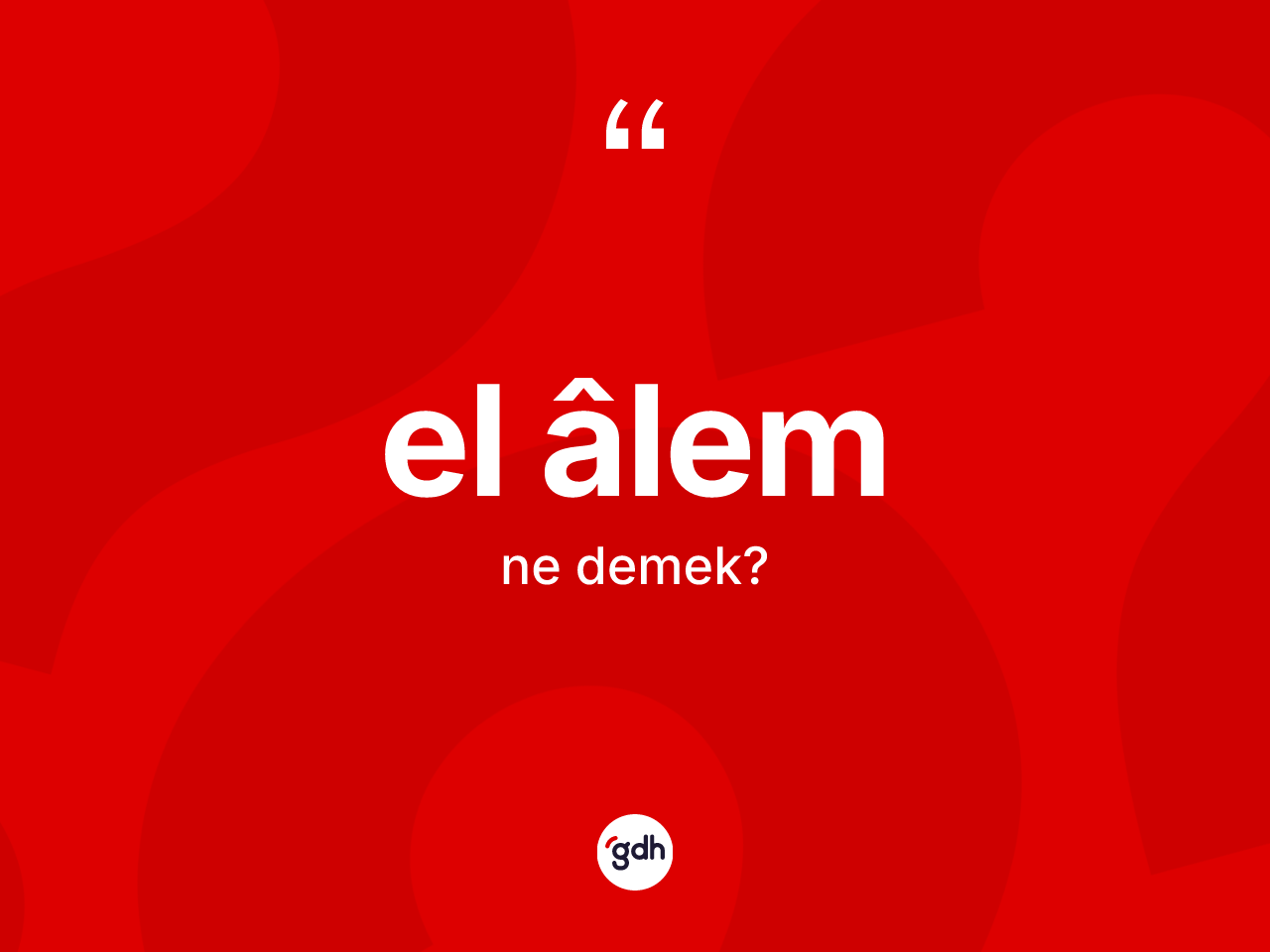El âlem kelimesinin sözlükteki tanımı nedir? El âlemin sözlükteki anlamı nedir?