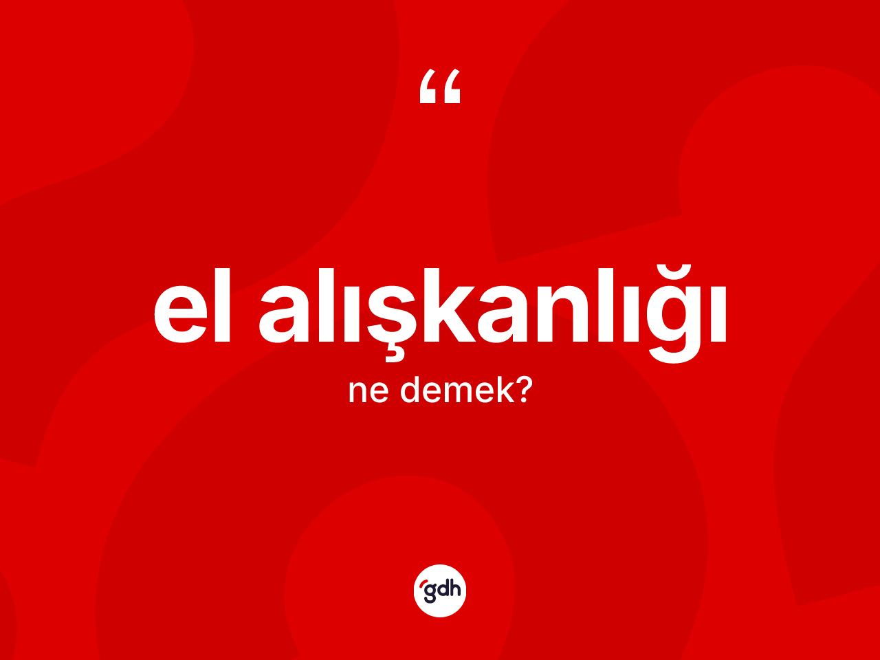 El alışkanlığı kelimesinin anlamı nedir? El alışkanlığı kelimesinin TDK anlamı nedir?